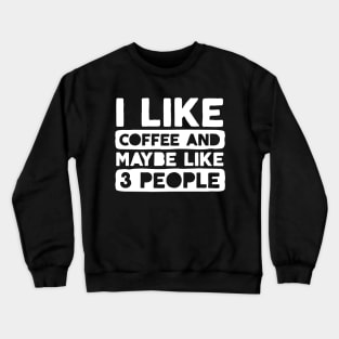 I Like Coffee and Like 3 People Crewneck Sweatshirt